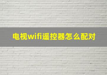 电视wifi遥控器怎么配对