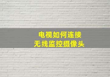 电视如何连接无线监控摄像头