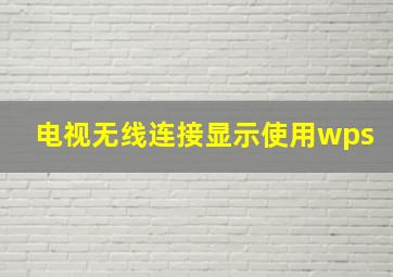 电视无线连接显示使用wps