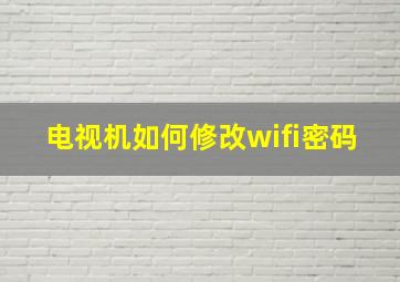 电视机如何修改wifi密码