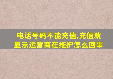 电话号码不能充值,充值就显示运营商在维护怎么回事