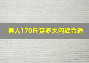 男人170斤穿多大内裤合适