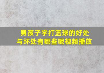 男孩子学打篮球的好处与坏处有哪些呢视频播放