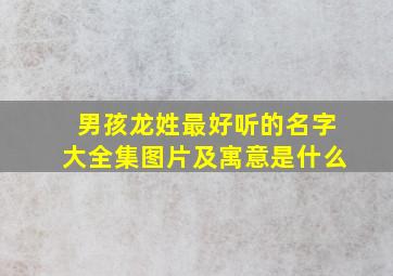 男孩龙姓最好听的名字大全集图片及寓意是什么