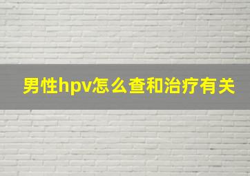 男性hpv怎么查和治疗有关