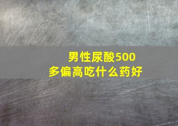 男性尿酸500多偏高吃什么药好