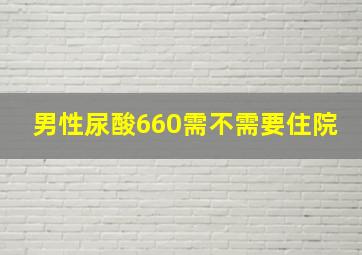 男性尿酸660需不需要住院