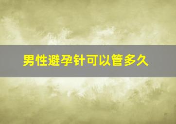 男性避孕针可以管多久