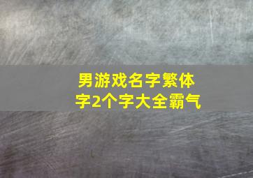 男游戏名字繁体字2个字大全霸气