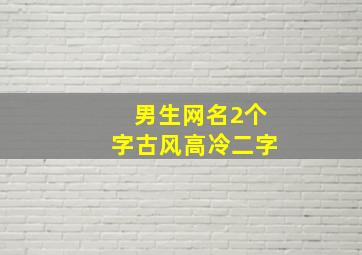 男生网名2个字古风高冷二字