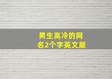 男生高冷的网名2个字英文版