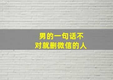 男的一句话不对就删微信的人