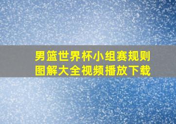 男篮世界杯小组赛规则图解大全视频播放下载