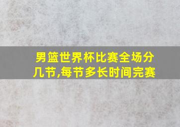 男篮世界杯比赛全场分几节,每节多长时间完赛