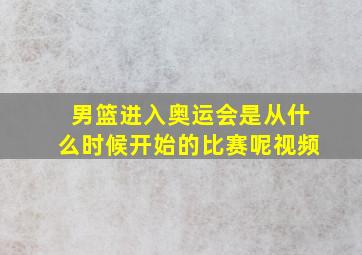 男篮进入奥运会是从什么时候开始的比赛呢视频