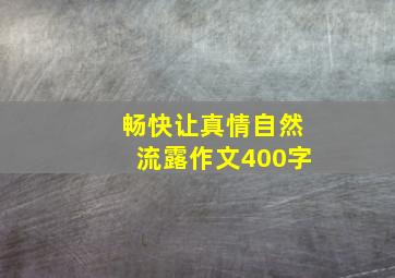 畅快让真情自然流露作文400字