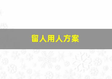 留人用人方案