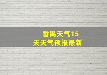 番禺天气15天天气预报最新