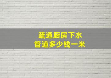 疏通厨房下水管道多少钱一米