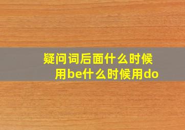 疑问词后面什么时候用be什么时候用do