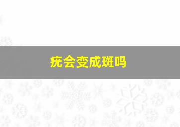 疣会变成斑吗