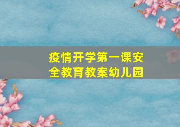 疫情开学第一课安全教育教案幼儿园