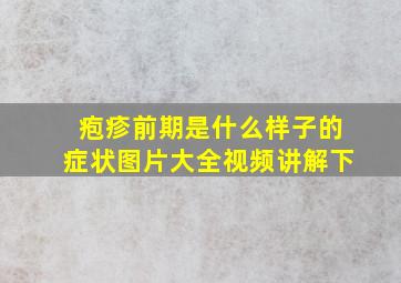 疱疹前期是什么样子的症状图片大全视频讲解下