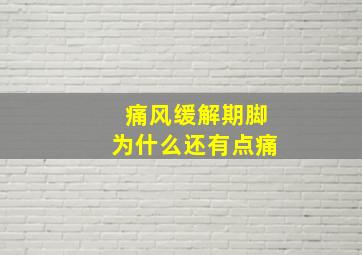 痛风缓解期脚为什么还有点痛