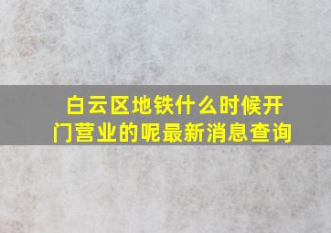 白云区地铁什么时候开门营业的呢最新消息查询