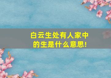 白云生处有人家中的生是什么意思!