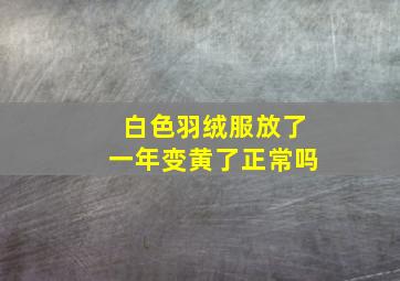 白色羽绒服放了一年变黄了正常吗