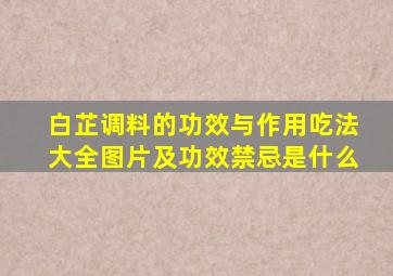 白芷调料的功效与作用吃法大全图片及功效禁忌是什么