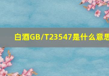 白酒GB/T23547是什么意思