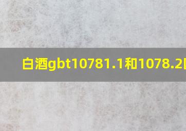 白酒gbt10781.1和1078.2区别