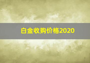 白金收购价格2020