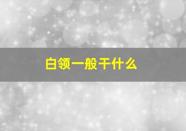 白领一般干什么