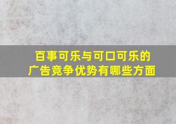 百事可乐与可口可乐的广告竞争优势有哪些方面