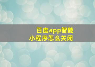 百度app智能小程序怎么关闭