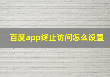 百度app终止访问怎么设置