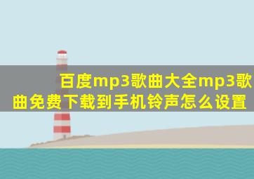 百度mp3歌曲大全mp3歌曲免费下载到手机铃声怎么设置