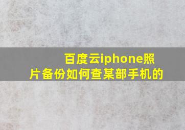 百度云iphone照片备份如何查某部手机的