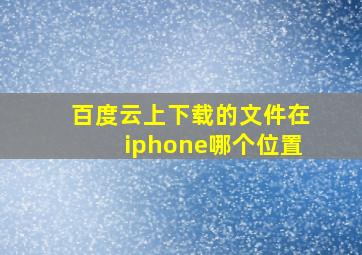 百度云上下载的文件在iphone哪个位置