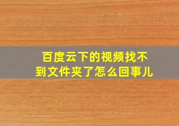 百度云下的视频找不到文件夹了怎么回事儿