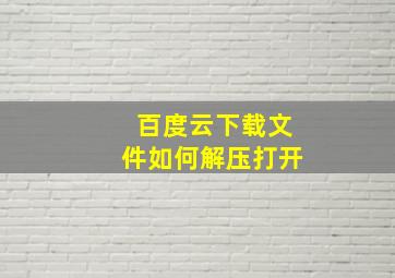 百度云下载文件如何解压打开