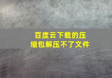 百度云下载的压缩包解压不了文件