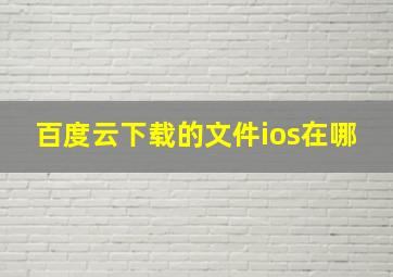 百度云下载的文件ios在哪