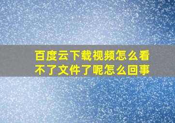 百度云下载视频怎么看不了文件了呢怎么回事