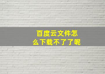 百度云文件怎么下载不了了呢