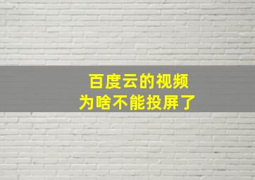 百度云的视频为啥不能投屏了