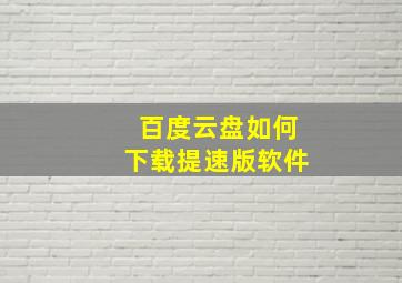 百度云盘如何下载提速版软件